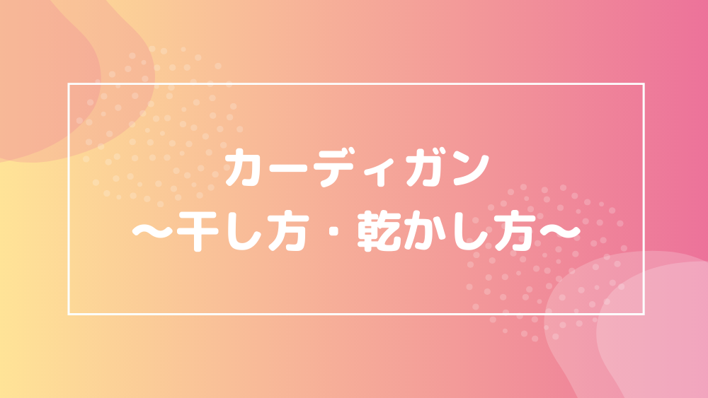 カーディガンの洗濯方法 干し方 たたみ方をシンプルに解説 素材を確認して自宅で洗おう 宅クリコンシェル